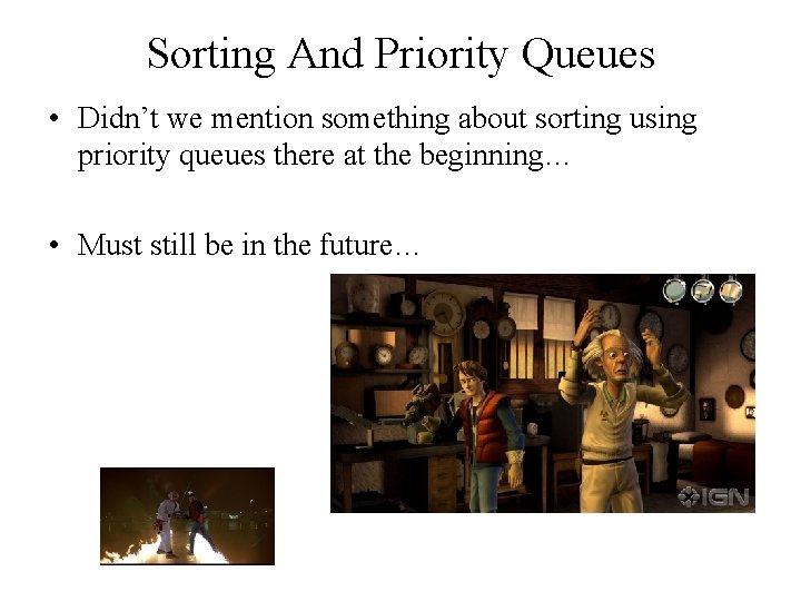 Sorting And Priority Queues • Didn’t we mention something about sorting using priority queues