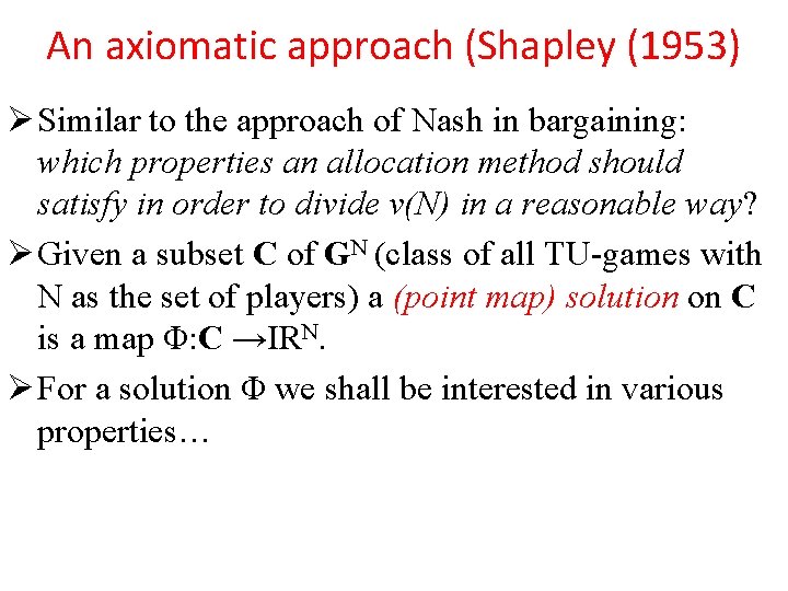 An axiomatic approach (Shapley (1953) Ø Similar to the approach of Nash in bargaining: An axiomatic approach (Shapley (1953) Ø Similar to the approach of Nash in bargaining: