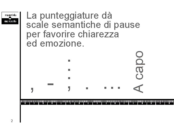 La punteggiature dà scale semantiche di pause per favorire chiarezza ed emozione. : ,