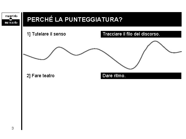 PERCHÉ LA PUNTEGGIATURA? 3 1] Tutelare il senso Tracciare il filo del discorso. 2]