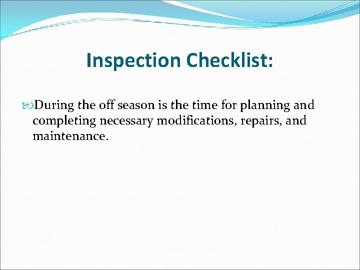 Inspection Checklist: During the off season is the time for planning and completing necessary