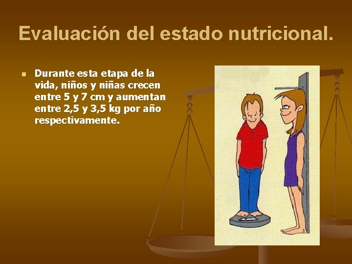 Evaluación del estado nutricional. n Durante esta etapa de la vida, niños y niñas
