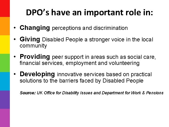 DPO’s have an important role in: • Changing perceptions and discrimination • Giving Disabled