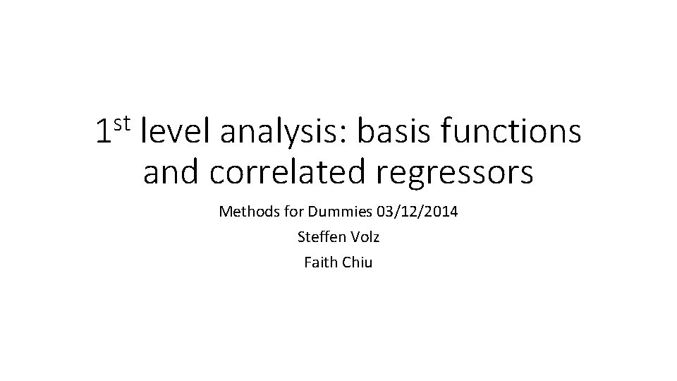 st 1 level analysis: basis functions and correlated regressors Methods for Dummies 03/12/2014 Steffen