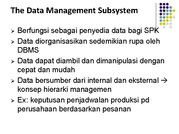 The Data Management Subsystem Ø Ø Ø Berfungsi sebagai penyedia data bagi SPK Data