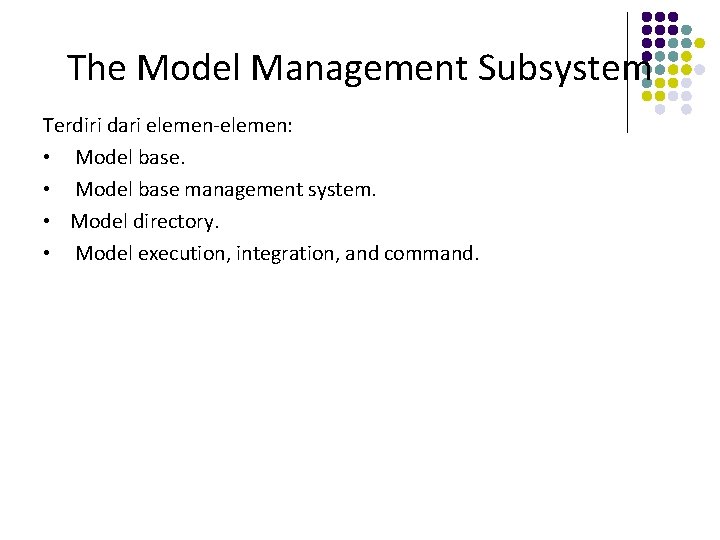 The Model Management Subsystem Terdiri dari elemen-elemen: • Model base management system. • Model