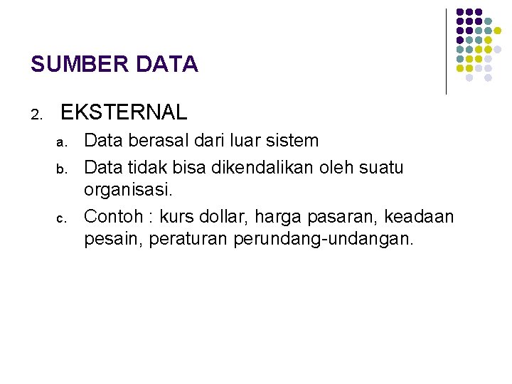 SUMBER DATA 2. EKSTERNAL a. b. c. Data berasal dari luar sistem Data tidak