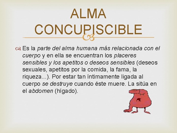 ALMA CONCUPISCIBLE Es la parte del alma humana más relacionada con el cuerpo y