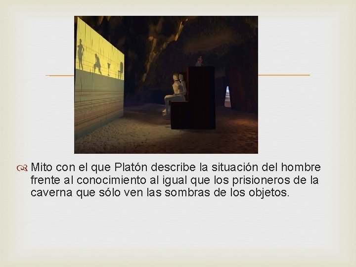  Mito con el que Platón describe la situación del hombre frente al conocimiento