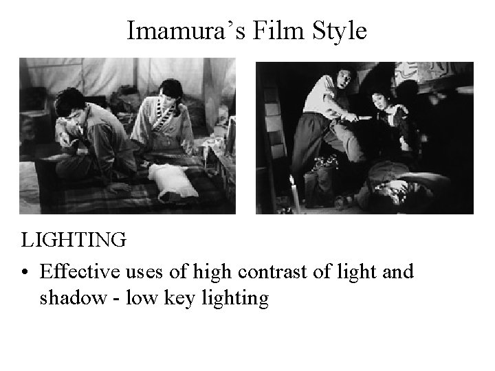 Imamura’s Film Style LIGHTING • Effective uses of high contrast of light and shadow