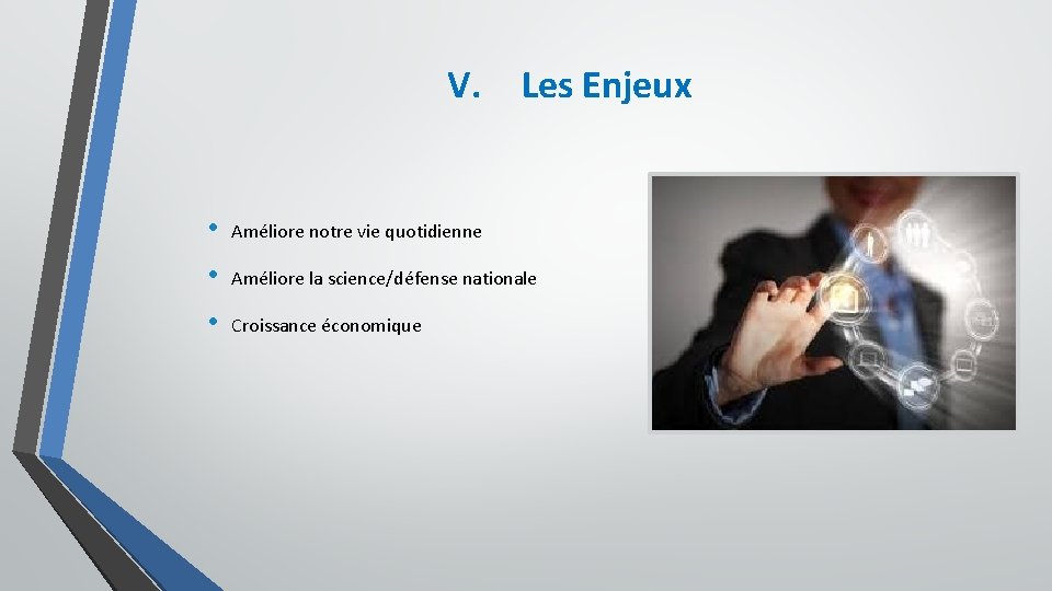 V. Les Enjeux • Améliore notre vie quotidienne • Améliore la science/défense nationale •