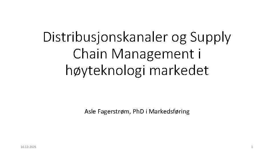 Distribusjonskanaler og Supply Chain Management i høyteknologi markedet Asle Fagerstrøm, Ph. D i Markedsføring