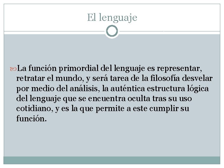 El lenguaje La función primordial del lenguaje es representar, retratar el mundo, y será