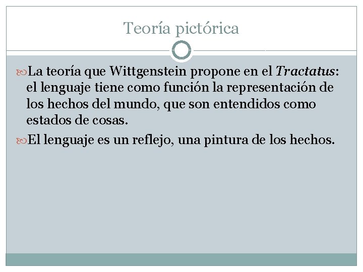 Teoría pictórica La teoría que Wittgenstein propone en el Tractatus: el lenguaje tiene como