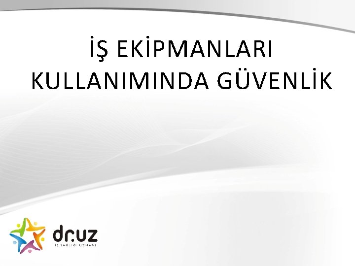 İŞ EKİPMANLARI KULLANIMINDA GÜVENLİK 