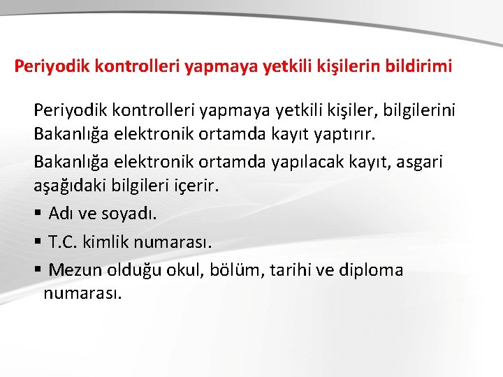 Periyodik kontrolleri yapmaya yetkili kişilerin bildirimi Periyodik kontrolleri yapmaya yetkili kişiler, bilgilerini Bakanlığa elektronik