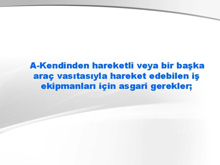 A-Kendinden hareketli veya bir başka araç vasıtasıyla hareket edebilen iş ekipmanları için asgari gerekler;