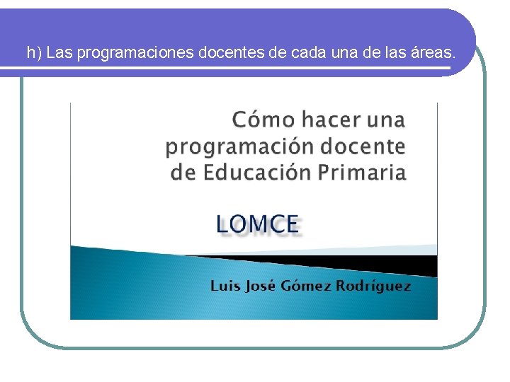 h) Las programaciones docentes de cada una de las áreas. 