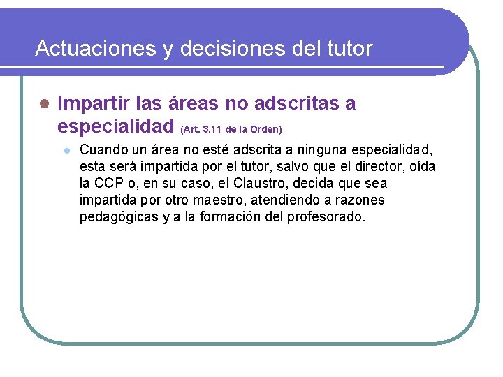 Actuaciones y decisiones del tutor l Impartir las áreas no adscritas a especialidad (Art.