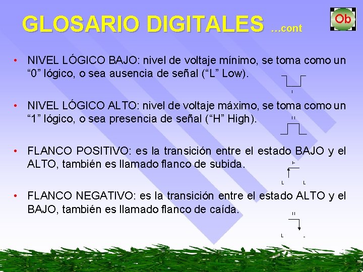 GLOSARIO DIGITALES …cont • NIVEL LÓGICO BAJO: nivel de voltaje mínimo, se toma como