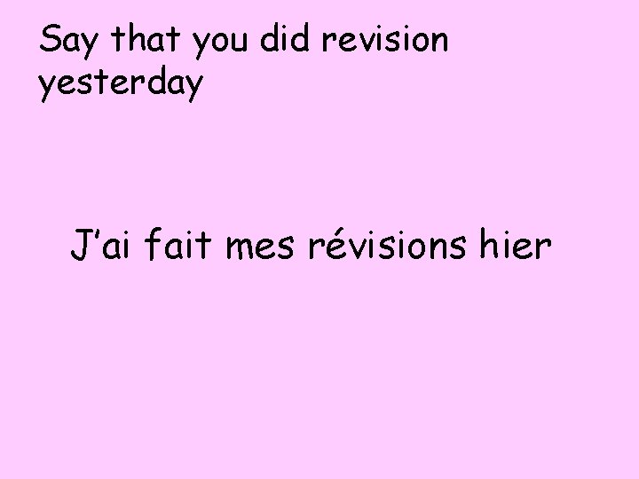 Say that you did revision yesterday J’ai fait mes révisions hier 