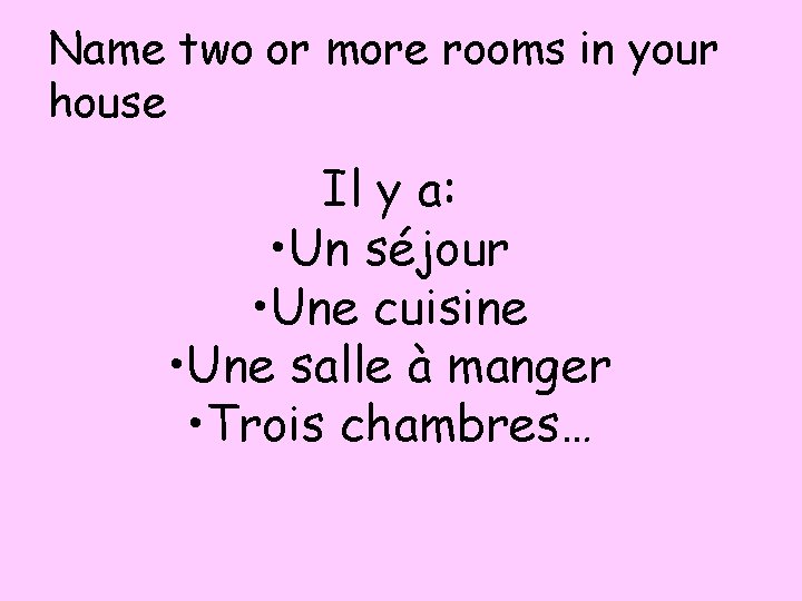Name two or more rooms in your house Il y a: • Un séjour