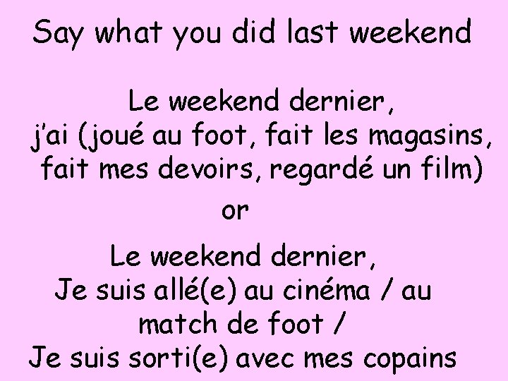 Say what you did last weekend Le weekend dernier, j’ai (joué au foot, fait