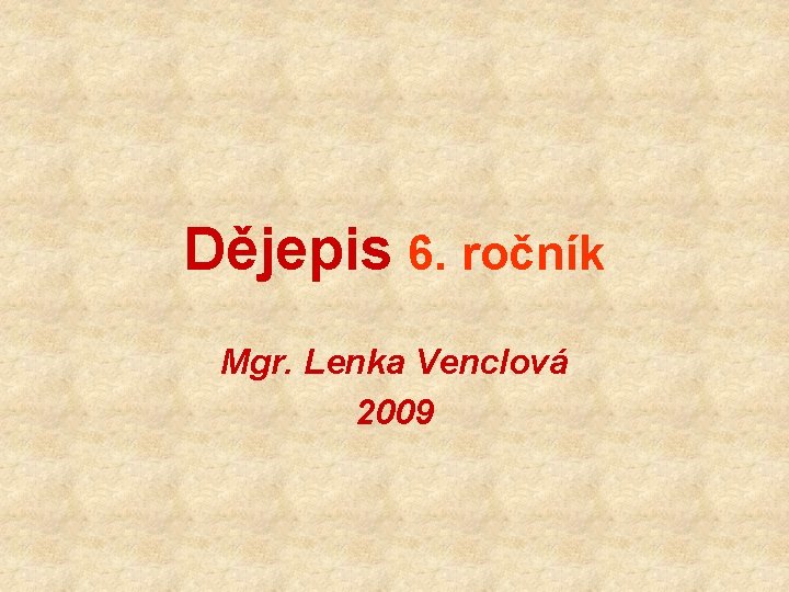 Dějepis 6. ročník Mgr. Lenka Venclová 2009 