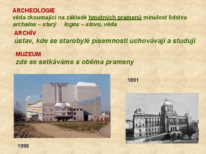 ARCHEOLOGIE věda zkoumající na základě hmotných pramenů minulost lidstva archaios – starý logos –