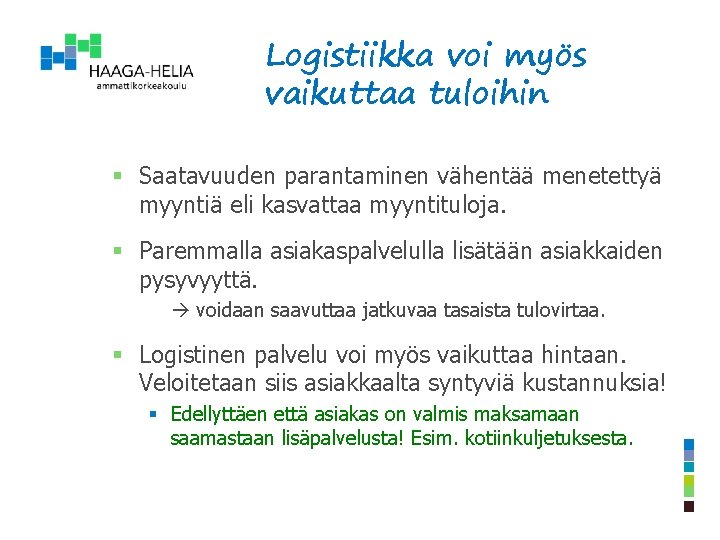 Logistiikka voi myös vaikuttaa tuloihin § Saatavuuden parantaminen vähentää menetettyä myyntiä eli kasvattaa myyntituloja.