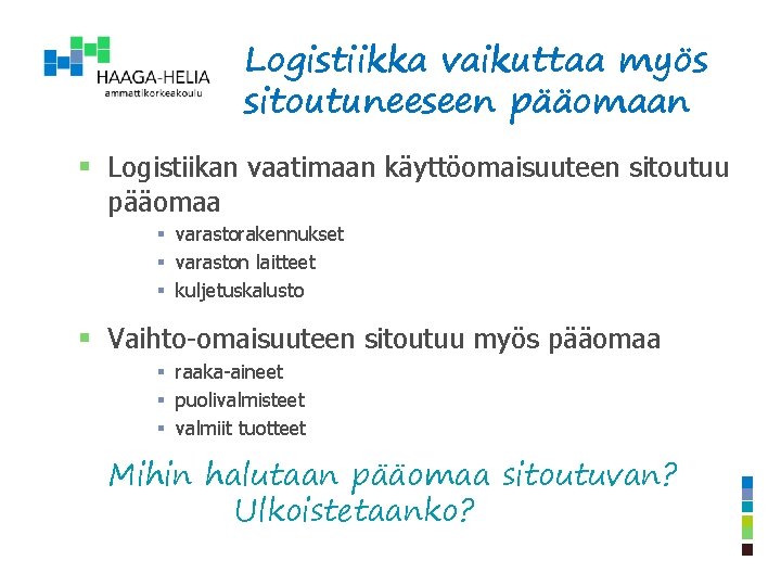 Logistiikka vaikuttaa myös sitoutuneeseen pääomaan § Logistiikan vaatimaan käyttöomaisuuteen sitoutuu pääomaa § varastorakennukset §