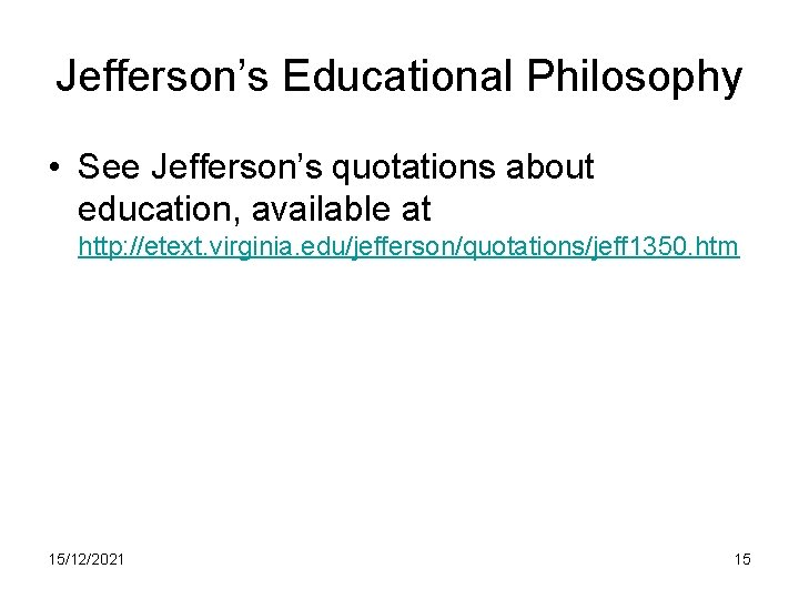 Jefferson’s Educational Philosophy • See Jefferson’s quotations about education, available at http: //etext. virginia.