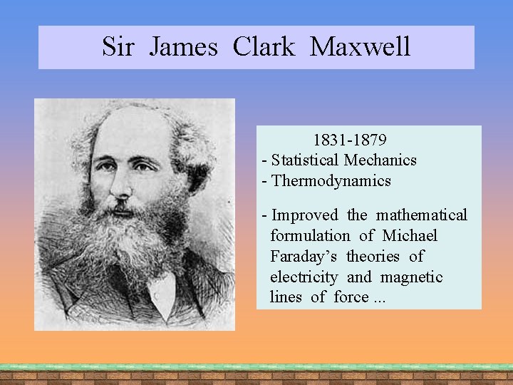 Sir James Clark Maxwell 1831 -1879 - Statistical Mechanics - Thermodynamics - Improved the