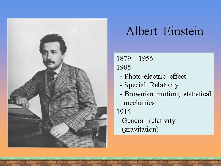 Albert Einstein 1879 – 1955 1905: - Photo-electric effect - Special Relativity - Brownian