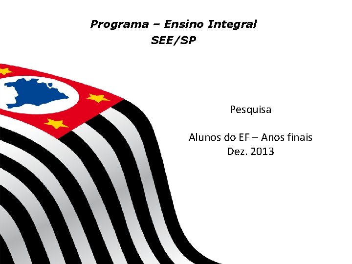 Programa – Ensino Integral SEE/SP Pesquisa Alunos do EF – Anos finais Dez. 2013