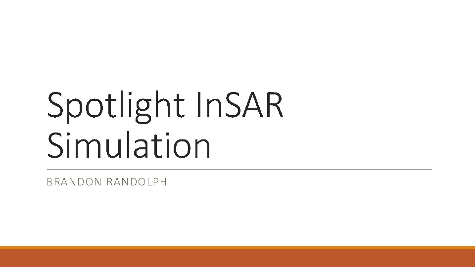 Spotlight In. SAR Simulation BRANDON RANDOLPH 