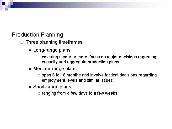 Production Planning ¨ Three planning timeframes: n Long-range plans ¨ n Medium-range plans ¨