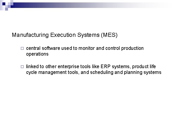 Manufacturing Execution Systems (MES) ¨ central software used to monitor and control production operations