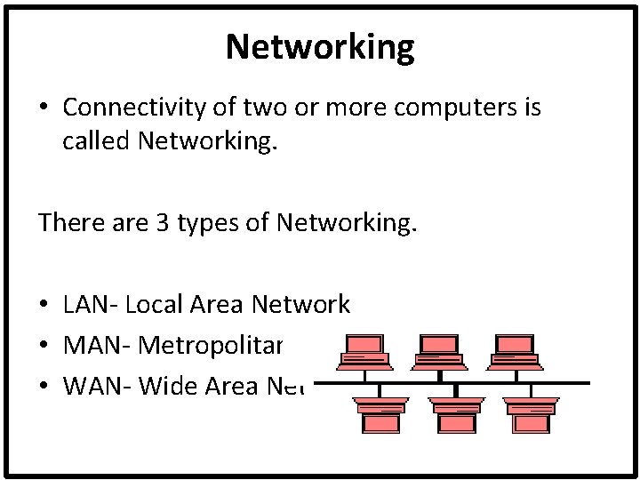 Networking • Connectivity of two or more computers is called Networking. There are 3