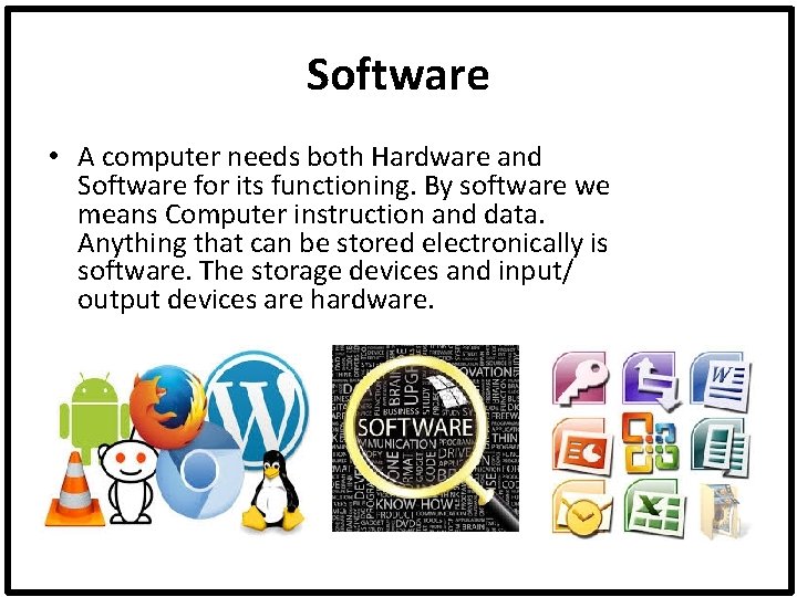 Software • A computer needs both Hardware and Software for its functioning. By software