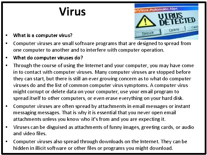Virus • • What is a computer virus? Computer viruses are small software programs