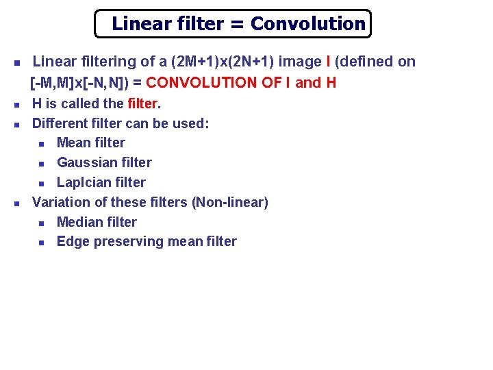 Linear filter = Convolution n n Linear filtering of a (2 M+1)x(2 N+1) image