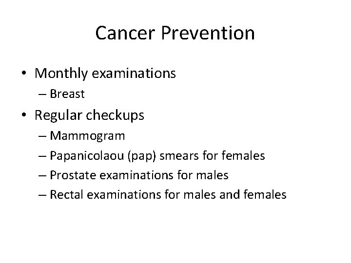 Cancer Prevention • Monthly examinations – Breast • Regular checkups – Mammogram – Papanicolaou