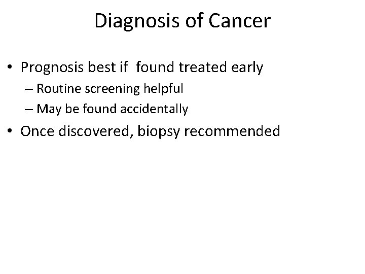 Diagnosis of Cancer • Prognosis best if found treated early – Routine screening helpful