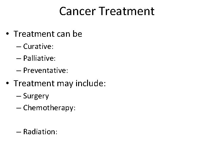 Cancer Treatment • Treatment can be – Curative: – Palliative: – Preventative: • Treatment