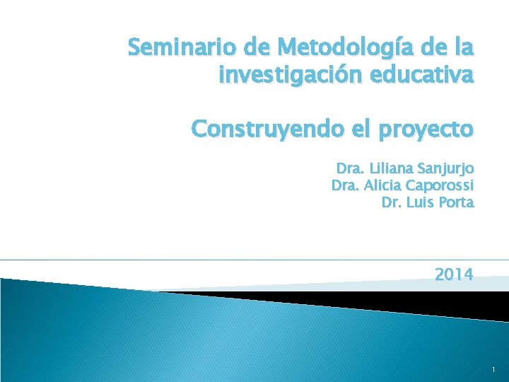 Seminario de Metodología de la investigación educativa Construyendo el proyecto Dra. Liliana Sanjurjo Dra.