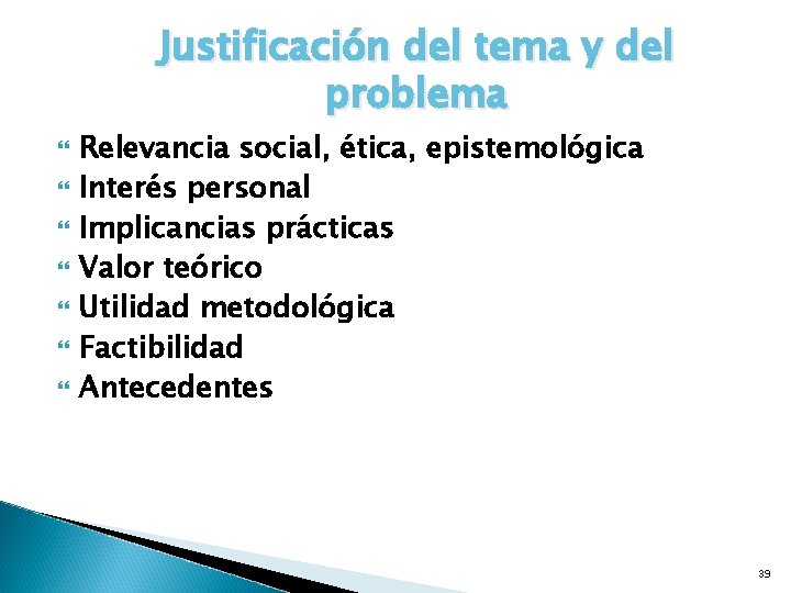 Justificación del tema y del problema Relevancia social, ética, epistemológica Interés personal Implicancias prácticas