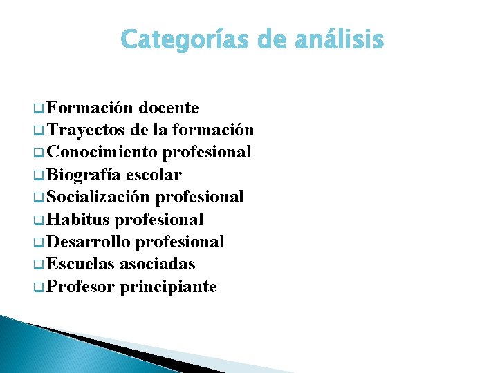 Categorías de análisis q Formación docente q Trayectos de la formación q Conocimiento profesional