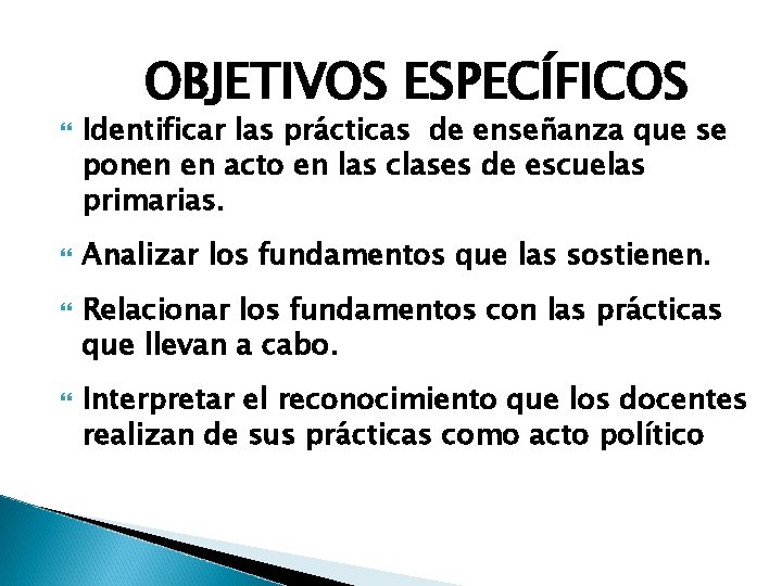 OBJETIVOS ESPECÍFICOS Identificar las prácticas de enseñanza que se ponen en acto en las