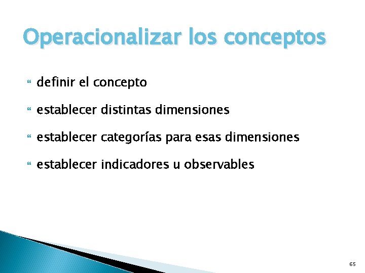 Operacionalizar los conceptos definir el concepto establecer distintas dimensiones establecer categorías para esas dimensiones Operacionalizar los conceptos definir el concepto establecer distintas dimensiones establecer categorías para esas dimensiones